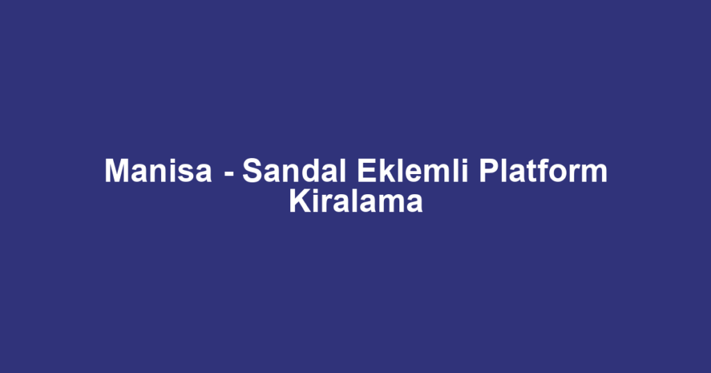 Manisa - Sandal Eklemli Platform Kiralama