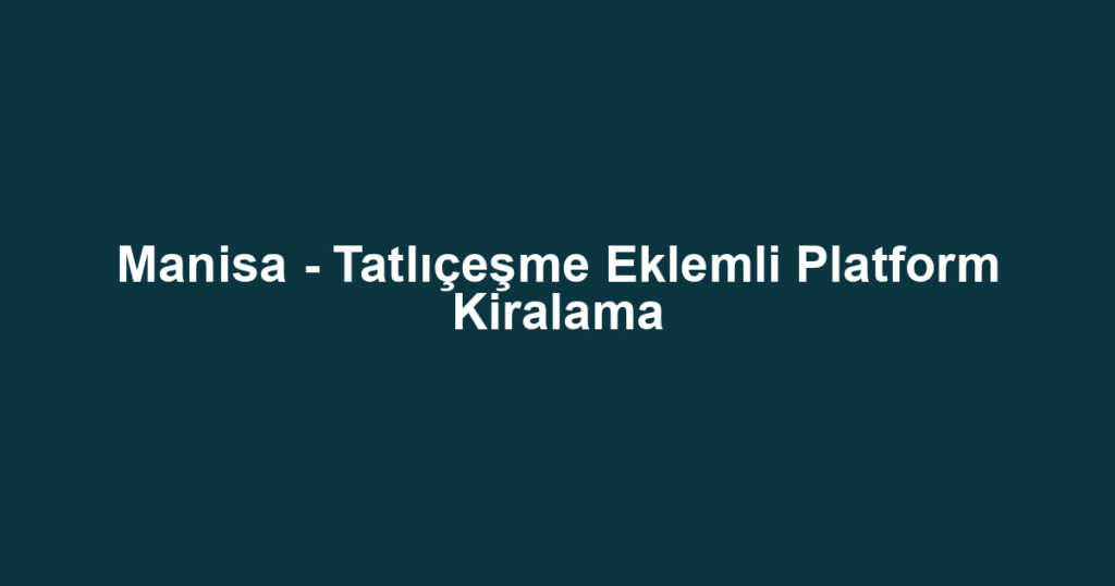 Manisa - Tatlıçeşme Eklemli Platform Kiralama