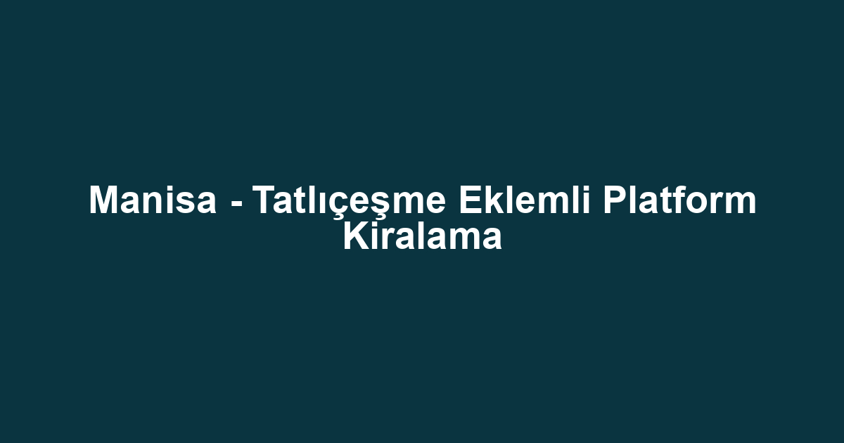 Manisa - Tatlıçeşme Eklemli Platform Kiralama