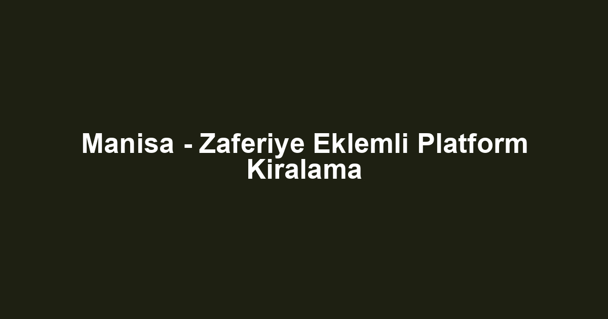 Manisa - Zaferiye Eklemli Platform Kiralama