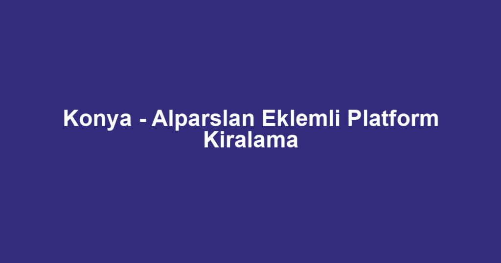 Konya - Alparslan Eklemli Platform Kiralama