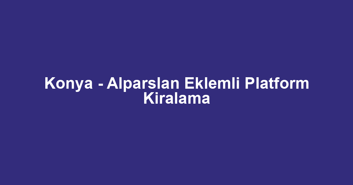 Konya - Alparslan Eklemli Platform Kiralama