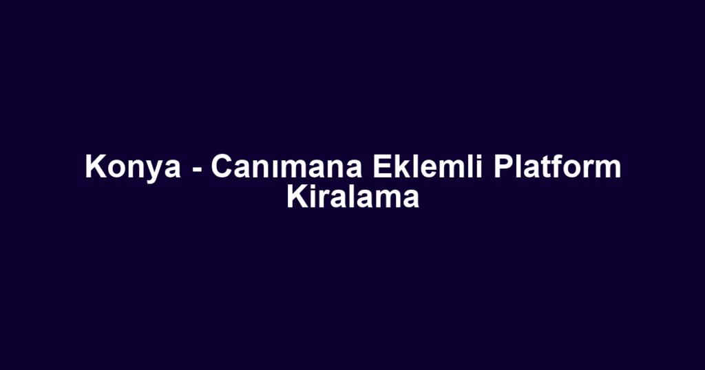 Konya - Canımana Eklemli Platform Kiralama
