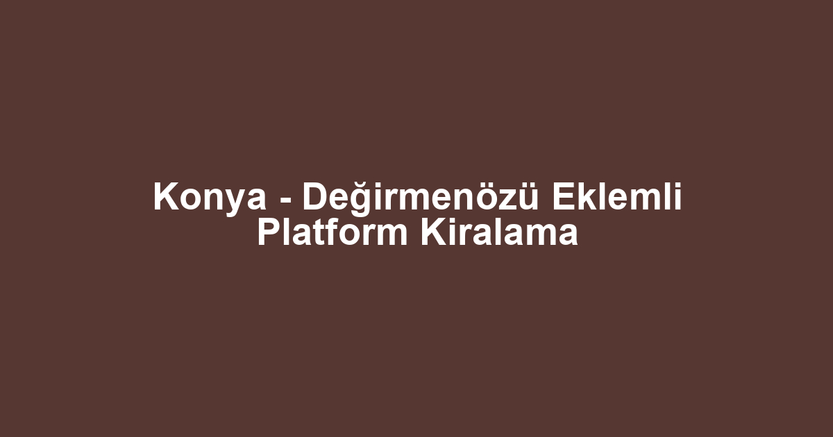 Konya - Değirmenözü Eklemli Platform Kiralama
