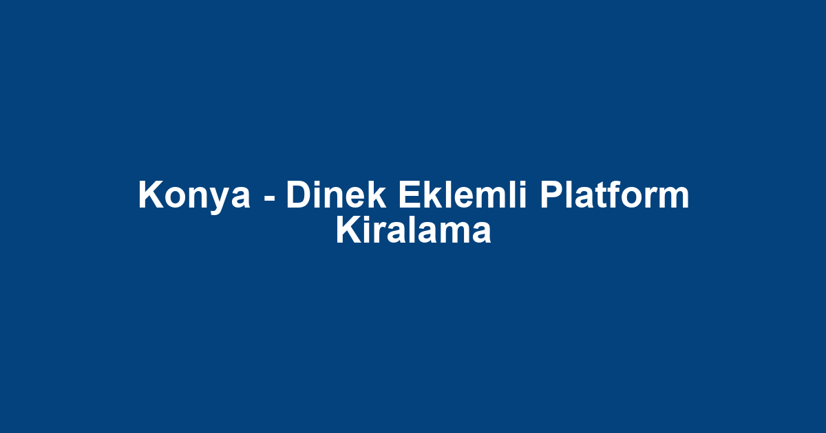 Konya - Dinek Eklemli Platform Kiralama