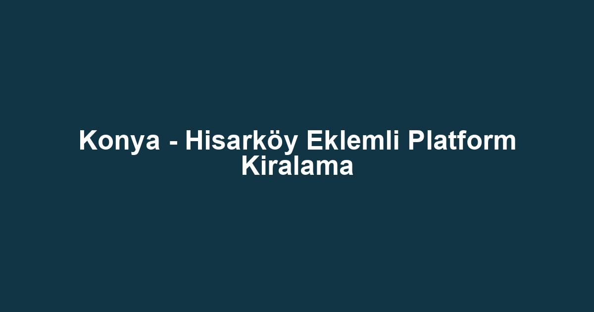 Konya - Hisarköy Eklemli Platform Kiralama