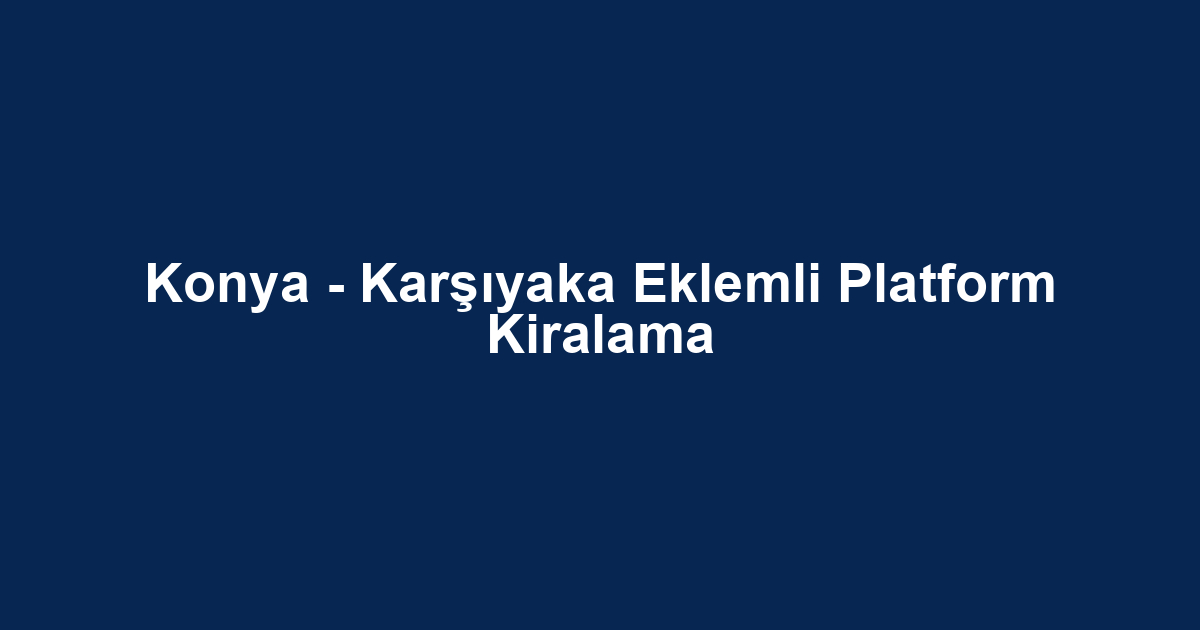 Konya - Karşıyaka Eklemli Platform Kiralama