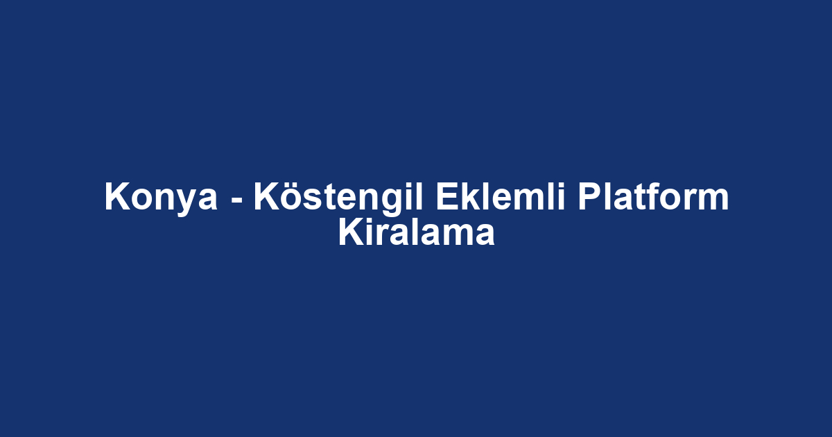Konya - Köstengil Eklemli Platform Kiralama