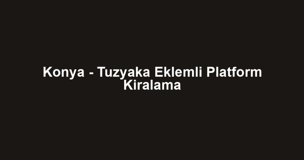 Konya - Tuzyaka Eklemli Platform Kiralama
