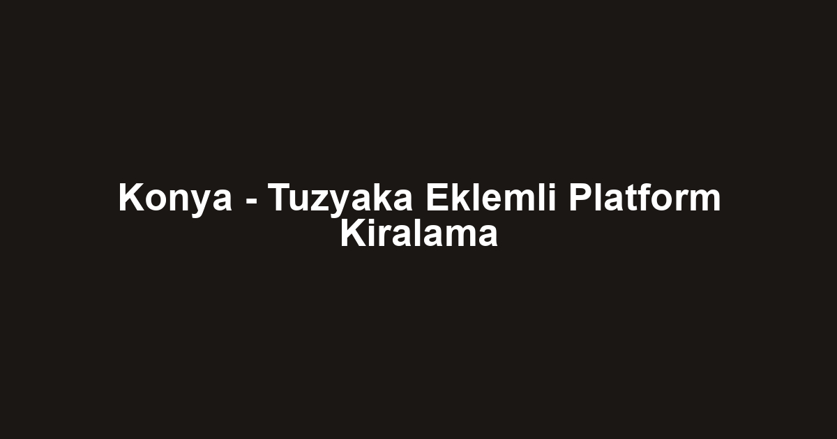 Konya - Tuzyaka Eklemli Platform Kiralama
