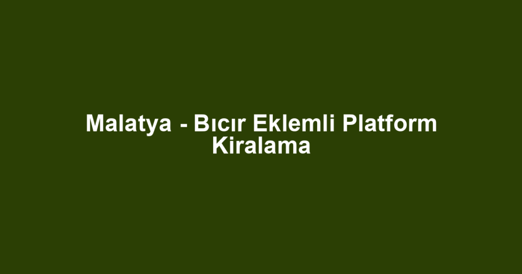 Malatya - Bıcır Eklemli Platform Kiralama
