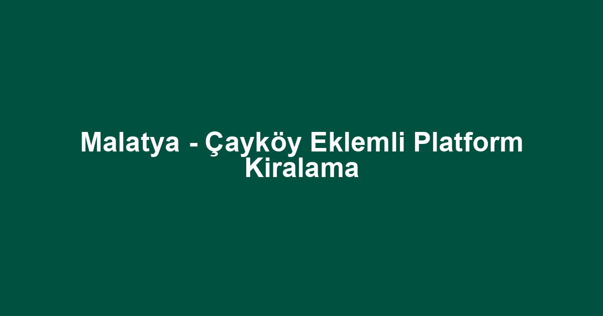 Malatya - Çayköy Eklemli Platform Kiralama