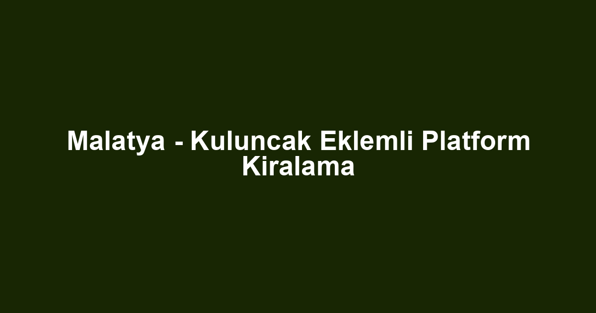 Malatya - Kuluncak Eklemli Platform Kiralama