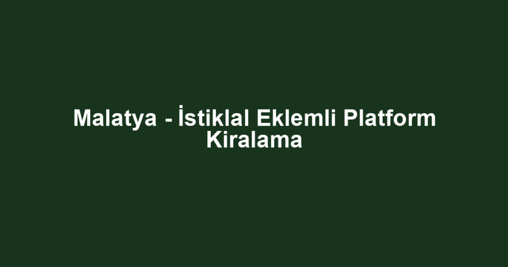 Malatya - İstiklal Eklemli Platform Kiralama