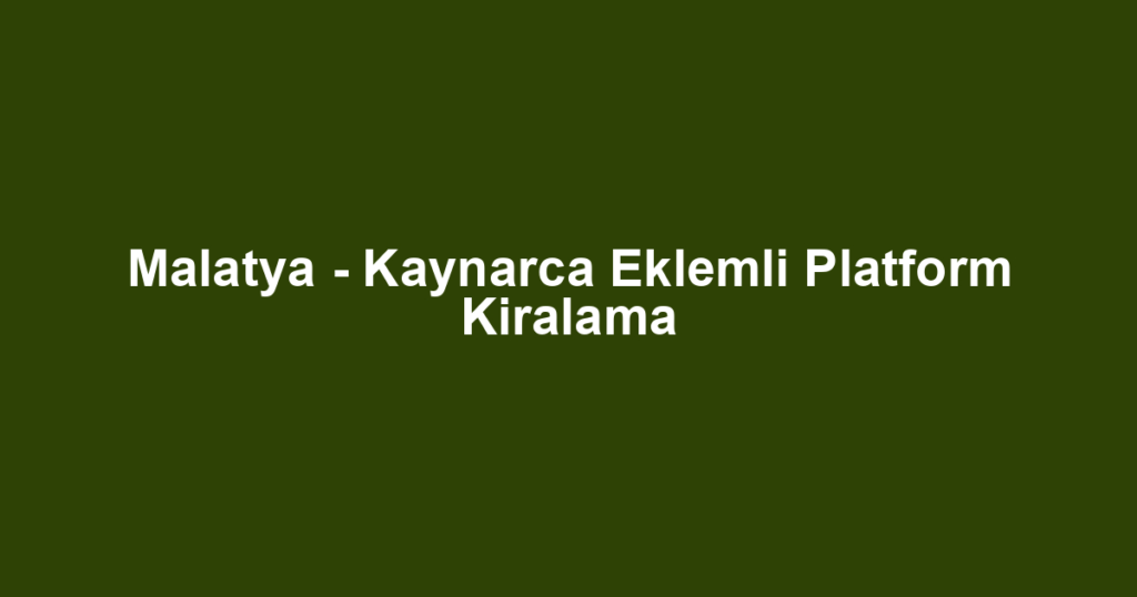 Malatya - Kaynarca Eklemli Platform Kiralama