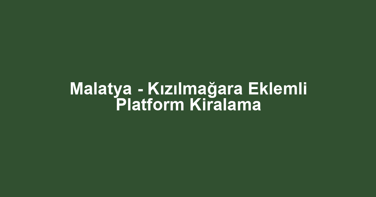 Malatya - Kızılmağara Eklemli Platform Kiralama
