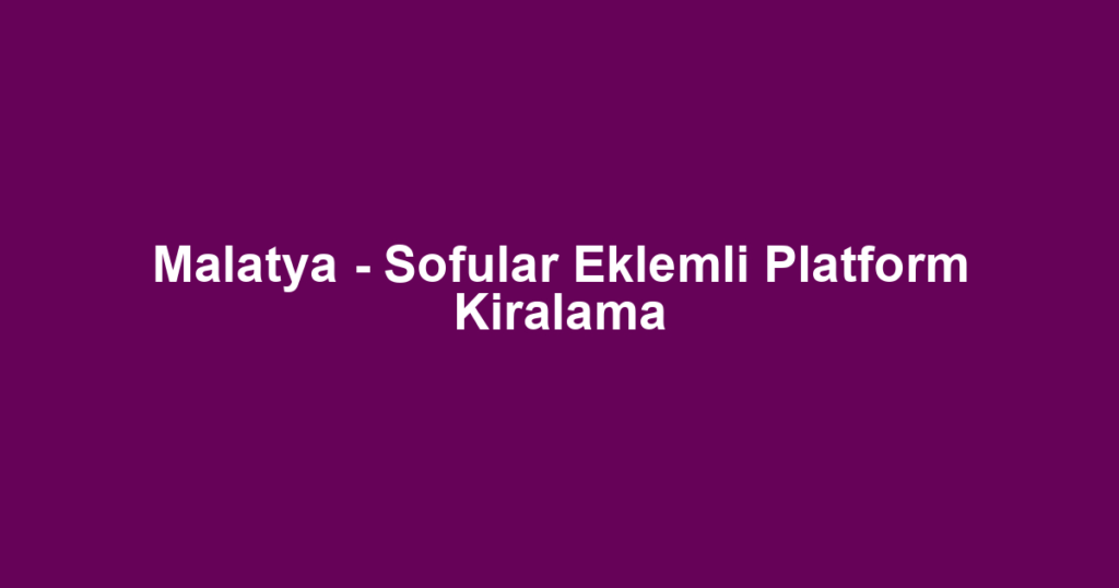 Malatya - Sofular Eklemli Platform Kiralama
