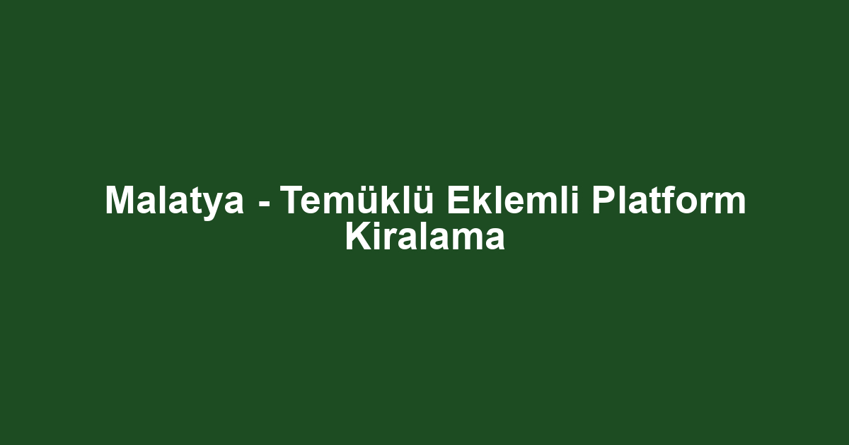 Malatya - Temüklü Eklemli Platform Kiralama