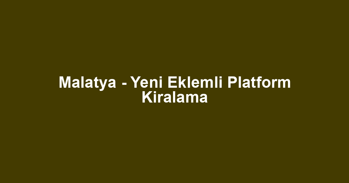 Malatya - Yeni Eklemli Platform Kiralama