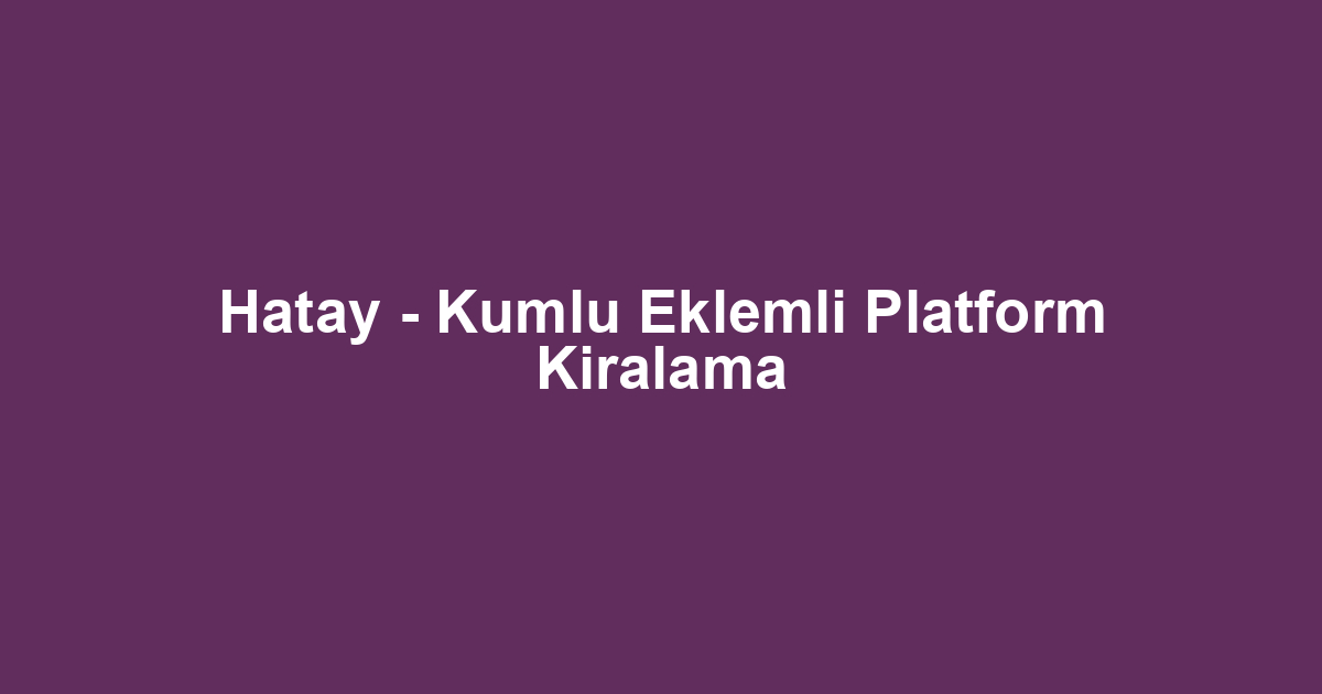 Hatay - Kumlu Eklemli Platform Kiralama