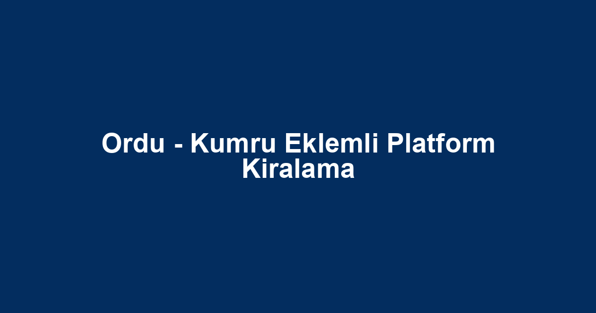 Ordu - Kumru Eklemli Platform Kiralama