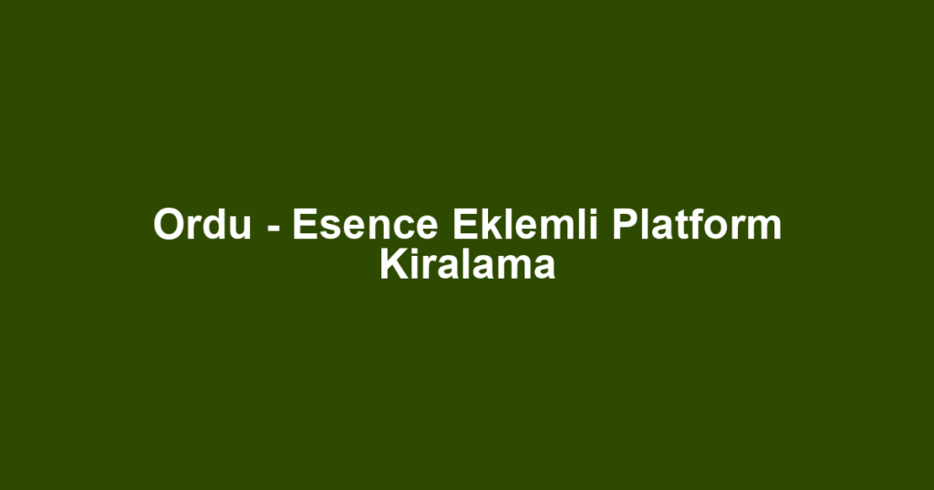 Ordu - Esence Eklemli Platform Kiralama