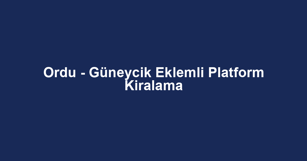 Ordu - Güneycik Eklemli Platform Kiralama