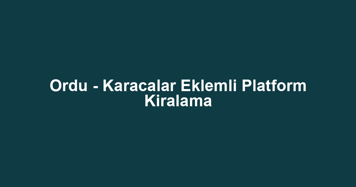 Ordu - Karacalar Eklemli Platform Kiralama