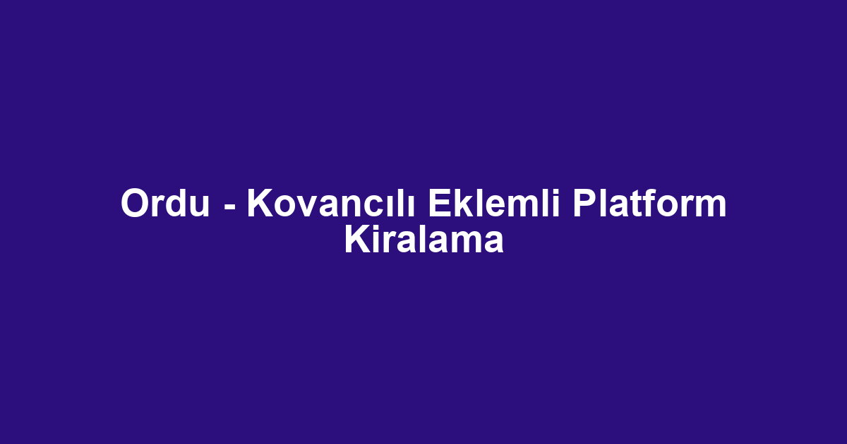 Ordu - Kovancılı Eklemli Platform Kiralama