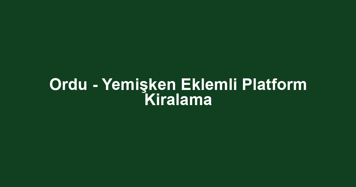 Ordu - Yemişken Eklemli Platform Kiralama