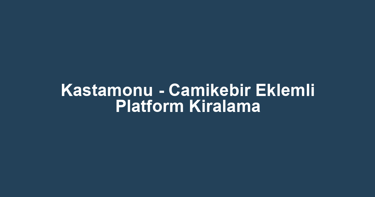 Kastamonu - Camikebir Eklemli Platform Kiralama