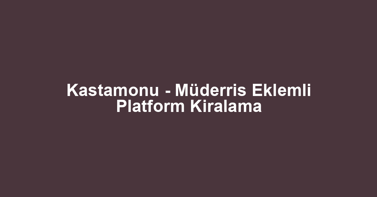 Kastamonu - Müderris Eklemli Platform Kiralama