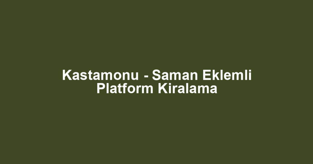 Kastamonu - Saman Eklemli Platform Kiralama