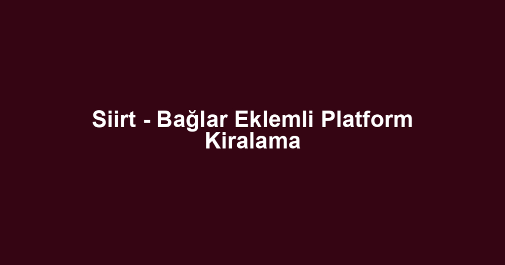 Siirt - Bağlar Eklemli Platform Kiralama
