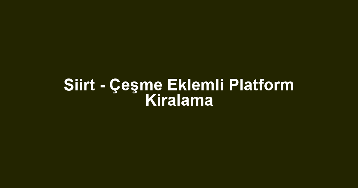 Siirt - Çeşme Eklemli Platform Kiralama