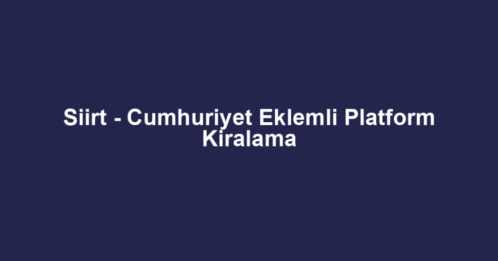 Siirt - Cumhuriyet Eklemli Platform Kiralama