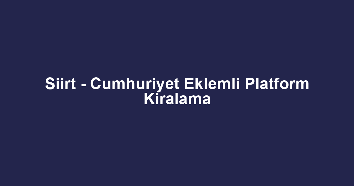 Siirt - Cumhuriyet Eklemli Platform Kiralama