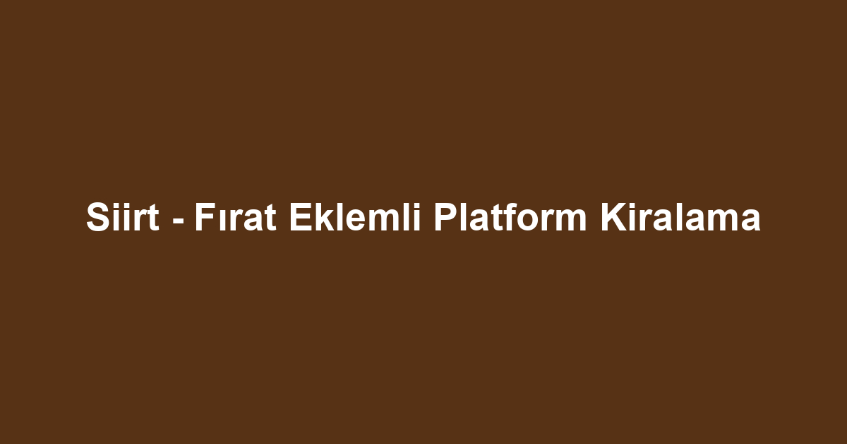 Siirt - Fırat Eklemli Platform Kiralama