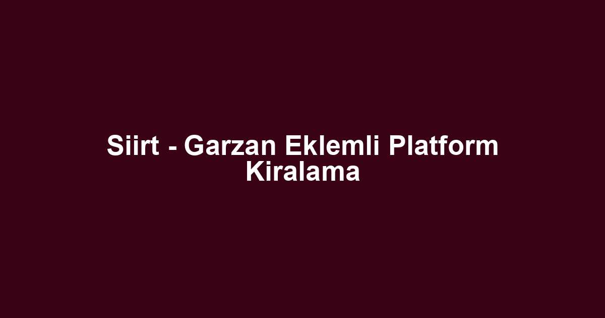 Siirt - Garzan Eklemli Platform Kiralama