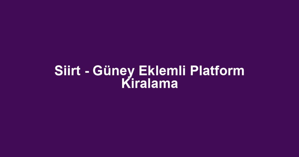 Siirt - Güney Eklemli Platform Kiralama