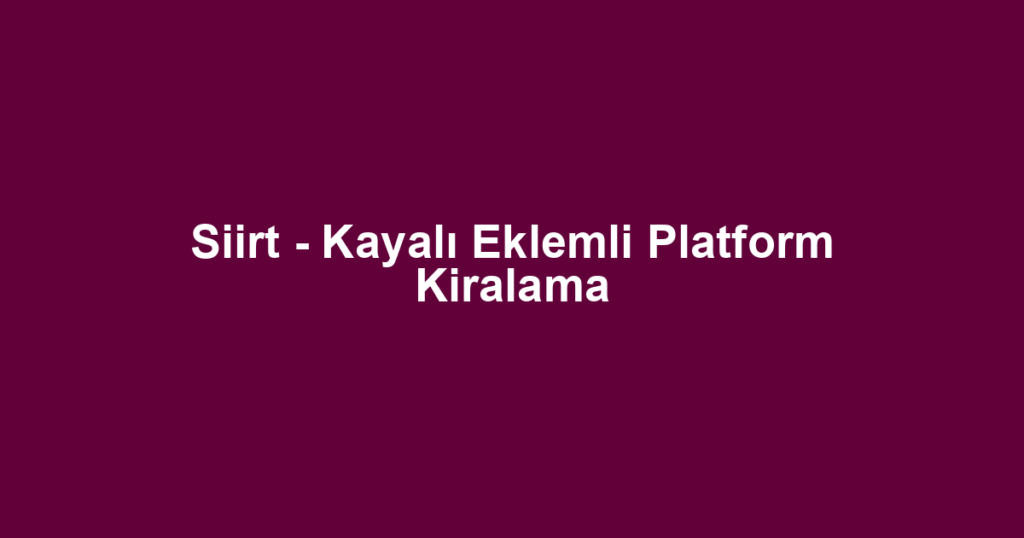 Siirt - Kayalı Eklemli Platform Kiralama