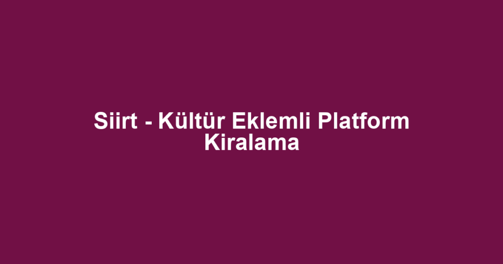 Siirt - Kültür Eklemli Platform Kiralama