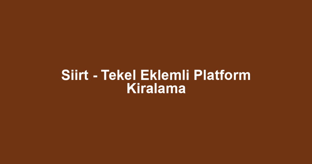 Siirt - Tekel Eklemli Platform Kiralama