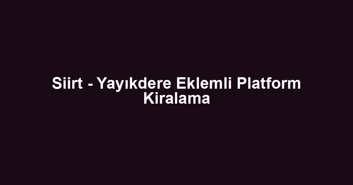 Siirt - Yayıkdere Eklemli Platform Kiralama