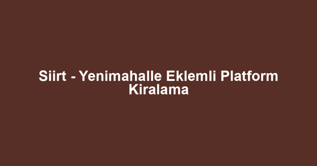 Siirt - Yenimahalle Eklemli Platform Kiralama