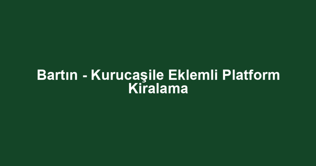 Bartın - Kurucaşile Eklemli Platform Kiralama