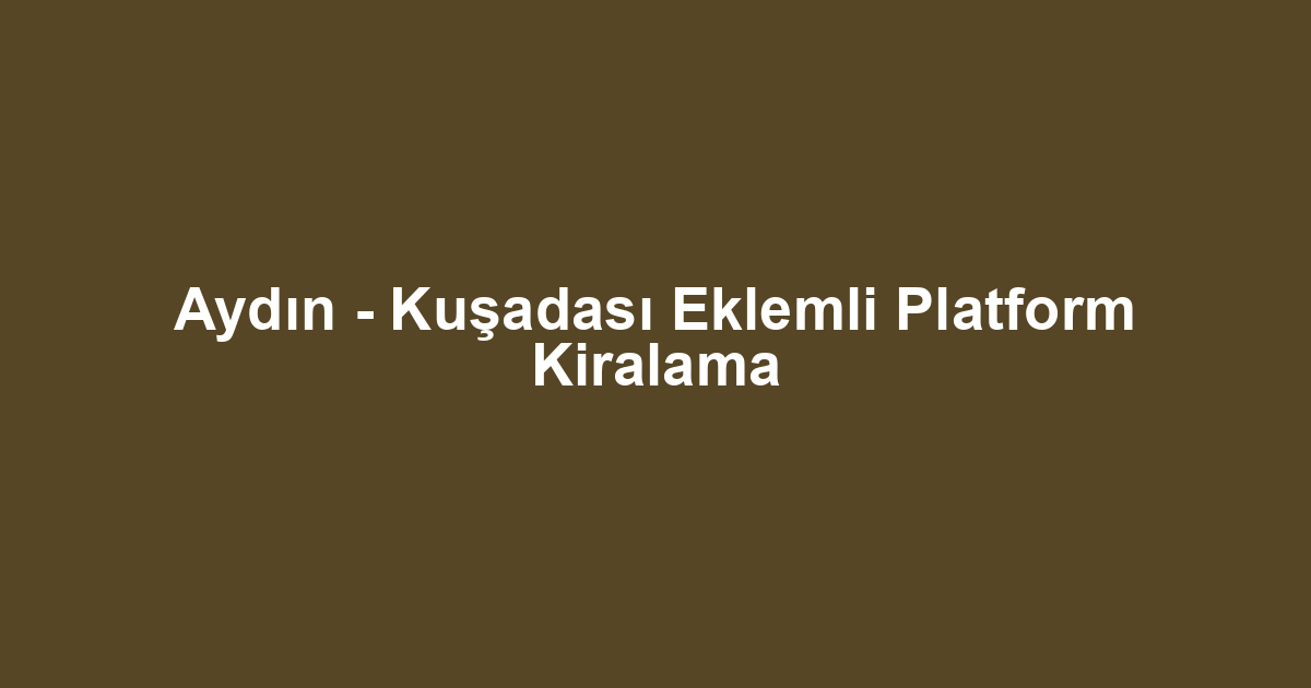 Aydın - Kuşadası Eklemli Platform Kiralama