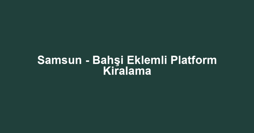 Samsun - Bahşi Eklemli Platform Kiralama