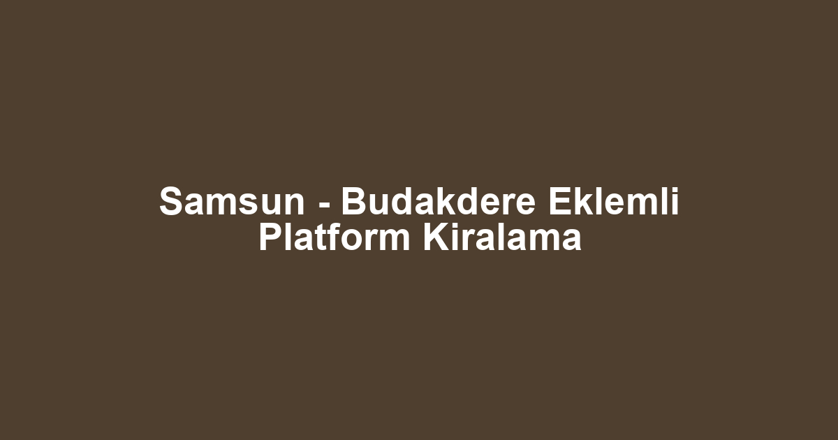 Samsun - Budakdere Eklemli Platform Kiralama