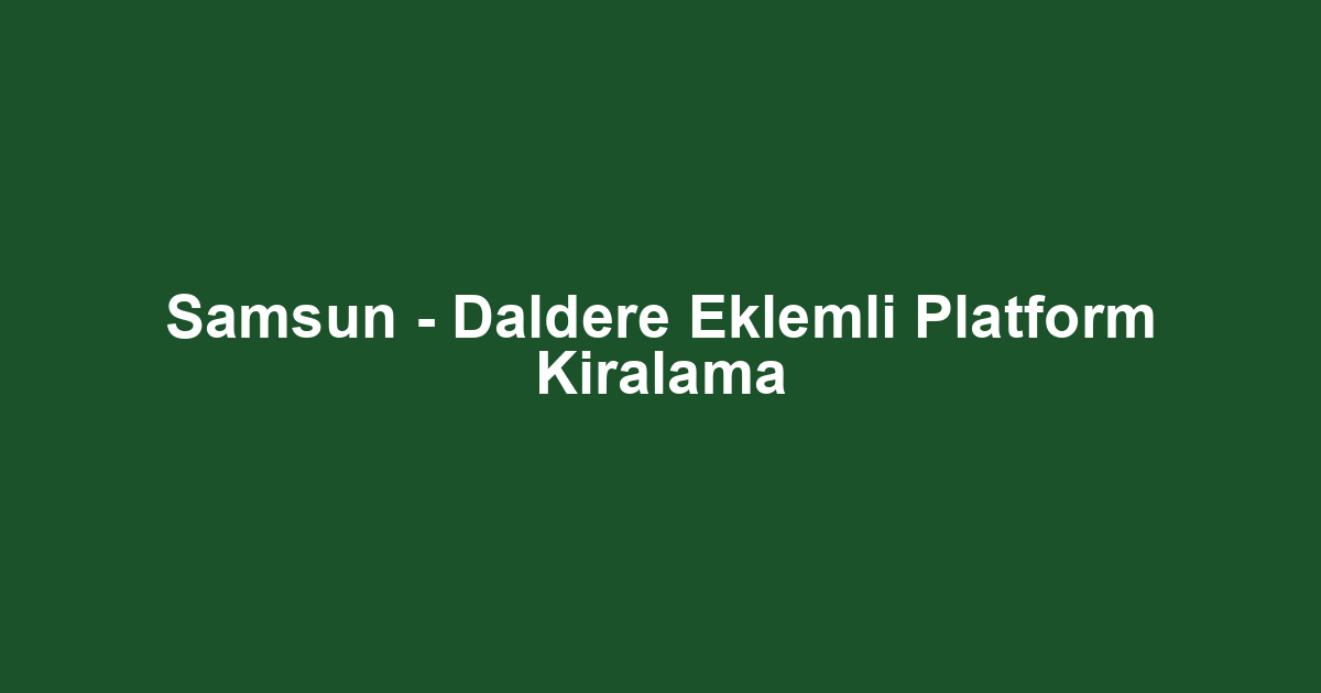 Samsun - Daldere Eklemli Platform Kiralama